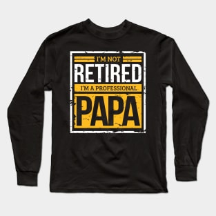 Im Not Retired, Im A Professional Papa Dad Father Long Sleeve T-Shirt